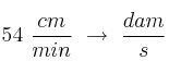 54\ \frac{cm}{min} \ \to\ \frac{dam}{s}