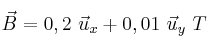 \vec {B} = 0,2\ \vec {u}_x + 0,01\ \vec{u}_y\ T