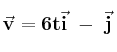 \bf \vec v = 6tº \vec i\ -\ \2º \vec j