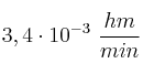 3,4\cdot 10^{-3}\ \frac{hm}{min}
