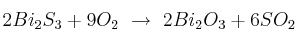 2Bi_2S_3 + 9O_2\ \to\ 2Bi_2O_3 + 6SO_2