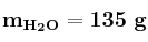 \bf m_{H_2O} = 135\ g