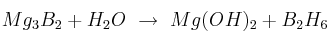 Mg_3B_2 + H_2O\ \to\ Mg(OH)_2 + B_2H_6