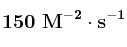 \bf 150\ M^{-2}\cdot s^{-1}