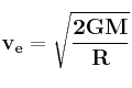 \bf v_e = \sqrt {\frac {2GM}{R}} \bf v_e = \sqrt {\frac {2GM}{R}}