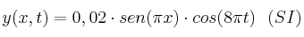 y(x,t) = 0,02\cdot sen (\pi x)\cdot cos (8\pi t)\ \ (SI) y(x,t) = 0,02\cdot sen (\pi x)\cdot cos (8\pi t)\ \ (SI)