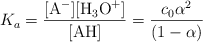 K_a = \frac{[\ce{A-}][\ce{H3O+}]}{[\ce{AH}]} = \frac{c_0\alpha^2}{(1 - \alpha)}