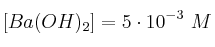 [Ba(OH)_2] = 5\cdot 10^{-3}\ M