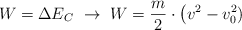 W = \Delta E_C\ \to\ W = \frac{m}{2}\cdot \big(v^2 - v_0^2)