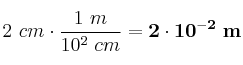 2\ cm\cdot \frac{1\ m}{10^2\ cm} = \bf 2\cdot 10^{-2}\ m