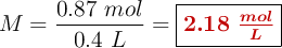 M = \frac{0.87\ mol}{0.4\ L} = \fbox{\color[RGB]{192,0,0}{\bm{2.18\ \frac{mol}{L}}}}