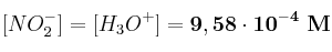 [NO_2^-] = [H_3O^+] = \bf 9,58\cdot 10^{-4}\ M