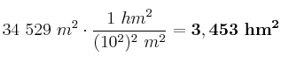 34\ 529\ m^2\cdot \frac{1\ hm^2}{(10^2)^2\ m^2} = \bf 3,453\ hm^2
