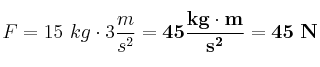 F = 15\ kg\cdot 3\frac{m}{s^2} = \bf 45\frac{kg\cdot m}{s^2} = 45\ N