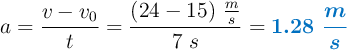 a = \frac{v - v_0}{t} = \frac{(24 - 15)\ \frac{m}{s}}{7\ s} = \color[RGB]{0,112,192}{\bm{1.28\ \frac{m}{s}}}