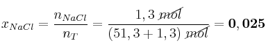x_{NaCl} = \frac{n_{NaCl}}{n_T} = \frac{1,3\ \cancel{mol}}{(51,3 + 1,3)\ \cancel{mol}} = \bf 0,025