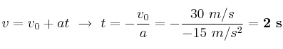 v = v_0 + at\ \to\ t = - \frac{v_0}{a} = - \frac{30\ m/s}{- 15\ m/s^2} = \bf 2\ s