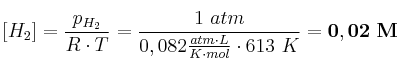 [H_2] = \frac{p_{H_2}}{R\cdot T} = \frac{1\ atm}{0,082\frac{atm\cdot L}{K\cdot mol}\cdot 613\ K} = \bf 0,02\ M