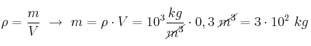 \rho = \frac{m}{V}\ \to\ m = \rho\cdot V = 10^3\frac{kg}{\cancel{m^3}}\cdot 0,3\ \cancel{m^3} = 3\cdot 10^2\ kg