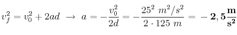 v_f^2 = v_0^2 + 2ad\ \to\ a = -\frac{v_0^2}{2d} = -\frac{25^2\ m^2/s^2}{2\cdot 125\ m} = \bf -2,5\frac{m}{s^2}