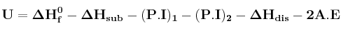 \bf U = \Delta H_f^0 - \Delta H_{sub} - (P.I)_1 - (P.I)_2 - \Delta H_{dis} - 2A.E