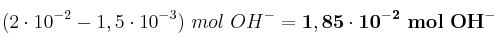 (2\cdot 10^{-2} - 1,5\cdot 10^{-3})\ mol\ OH^- = \bf 1,85\cdot 10^{-2}\ mol\ OH^-