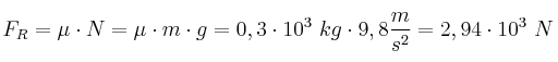 F_R = \mu\cdot N = \mu\cdot m\cdot g = 0,3\cdot 10^3\ kg\cdot 9,8\frac{m}{s^2} = 2,94\cdot 10^3\ N