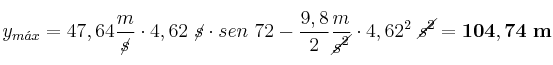 y_{m\acute{a}x} = 47,64\frac{m}{\cancel{s}}\cdot 4,62\ \cancel{s}\cdot sen\ 72 - \frac{9,8}{2}\frac{m}{\cancel{s^2}}\cdot 4,62^2\ \cancel{s^2} = \bf 104,74\ m