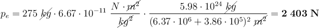 p_e = 275\ \cancel{kg}\cdot 6.67\cdot 10^{-11}\ \frac{N\cdot \cancel{m^2}}{\cancel{kg^2}}\cdot \frac{5.98\cdot 10^{24}\ \cancel{kg}}{(6.37\cdot 10^6 + 3.86\cdot 10^5)^2\ \cancel{m^2}} = \bf 2\ 403\ N