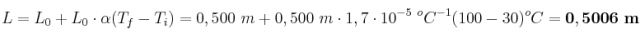 L = L_0 + L_0\cdot \alpha (T_f - T_i) = 0,500\ m + 0,500\ m\cdot 1,7\cdot 10^{-5}\ ^oC^{-1} (100 - 30)^oC = \bf 0,5006\ m