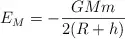 E_M = -\frac{GMm}{2(R+h)}
