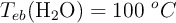 T_{eb}(\ce{H2O}) = 100\ ^oC