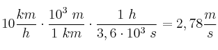 10\frac{km}{h}\cdot \frac{10^3\ m}{1\ km}\cdot \frac{1\ h}{3,6\cdot 10^3\ s} = 2,78\frac{m}{s}