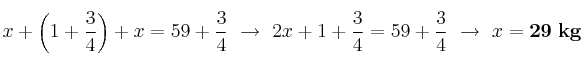 x + \left(1 + \frac{3}{4}\right) + x = 59 + \frac{3}{4}\ \to\ 2x + 1 + \frac{3}{4} = 59 + \frac{3}{4}\ \to\ x = \bf 29\ kg