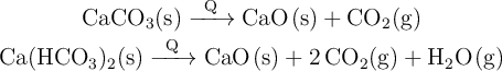 \left \ce{CaCO3(s) ->[Q] CaO(s) + CO2(g)} \atop \ce{Ca(HCO3)2(s) ->[Q] CaO(s) + 2CO2(g) + H2O(g)}