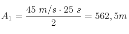 A_1 = \frac{45\ m/s\cdot 25\ s}{2} = 562,5 m