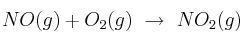 NO(g) + O_2(g)\ \to\ NO_2(g) NO(g) + O_2(g)\ \to\ NO_2(g)
