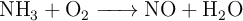 \ce{NH3 + O2 -> NO + H2O}