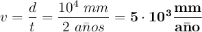 v = \frac{d}{t} = \frac{10^4\ mm}{2\ a\bar{n}os} = \bf 5\cdot 10^3\frac{mm}{a\bar{n}o}