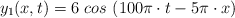 y_1(x,t) = 6\ cos\ (100\pi\cdot t - 5\pi\cdot x)