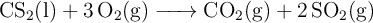 \ce{CS2(l) + 3O2(g) -> CO2(g) + 2SO2(g)}