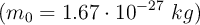 (m_0 = 1.67\cdot 10^{-27}\ kg)