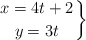 \left
x = 4t + 2 \atop
y = 3t
\right\} \left
x = 4t + 2 \atop
y = 3t
\right\}