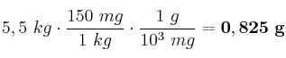 5,5\ kg\cdot \frac{150\ mg}{1\ kg}\cdot \frac{1\ g}{10^3\ mg} = \bf 0,825\ g