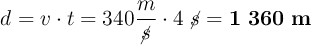 d = v\cdot t = 340\frac{m}{\cancel{s}}\cdot 4\ \cancel{s} = \bf 1\ 360\ m