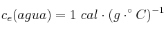 c_e(agua) = 1\ cal\cdot (g\cdot ^\circ C)^{-1}