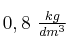 0,8\ \textstyle{kg\over dm^3}