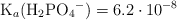 \ce{K_a(H2PO4^-)} = 6.2\cdot 10^{-8}