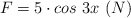 F = 5\cdot cos\ 3x\ (N)