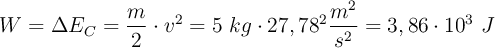 W = \Delta E_C = \frac{m}{2}\cdot v^2 = 5\ kg\cdot 27,78^2\frac{m^2}{s^2} = 3,86\cdot 10^3\ J